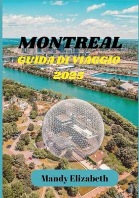MONTREAL GUIDA DI VIAGGIO 2025 ( colore standard ): "Scopri il fascino, la cultura e la cucina della capitale culturale del Canada."