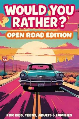 Would You Rather? Open Road Edition: Fun Travel Edition Game Book For The Whole Family - Kids, Teens And Adults.