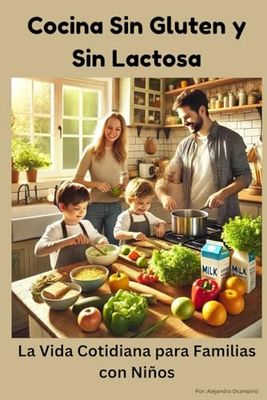 Cocina Sin Gluten y Sin Lactosa: La Vida Cotidiana para Familias con Niños