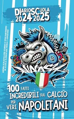 Diario Scuola 2024 2025 - 100 fatti Incredibili sul Calcio per veri Napoletani: Agenda scolastica per studenti e tifosi partenopei di scuola elementare media e superiore