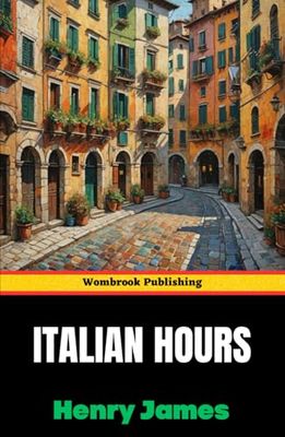 Italian Hours: Essays on the Beauty and Mystery of Italy