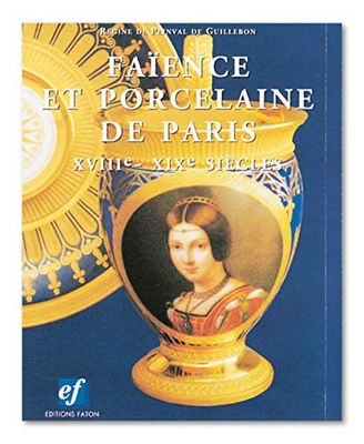 Porcelaine et Faïence de Paris du XVIIIe au XIXe siècles