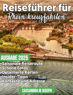 Reiseführer für Rheinkreuzfahrten 2025: Ihr ultimativer Leitfaden zur Planung der perfekten Reise – von Reiseroutentipps bis hin zu Geheimtipps und atemberaubenden Aussichten, navigieren Sie wie ein E