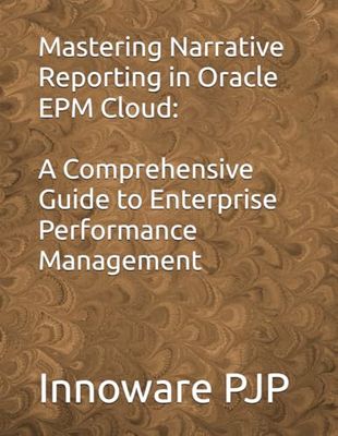 Mastering Narrative Reporting in Oracle EPM Cloud: A Comprehensive Guide to Enterprise Performance Management