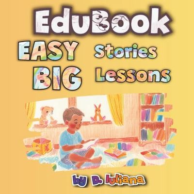 30 Easy Short Stories For Kids That Teach Big Lessons (EduBook Series): Perfect Read-Aloud Stories with Life Lessons for Toddlers and Preschoolers | Character-Building and Early Learning Made Simple