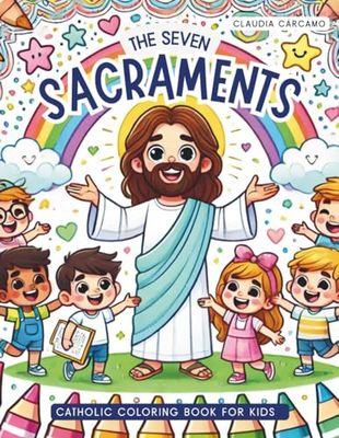 Catholic Coloring Book for Kids: Discover the 7 Sacraments of the Catholic Church in a Fun Catholic Activity Book for kids ages 4-8 and 8-12 perfect as a mass coloring book