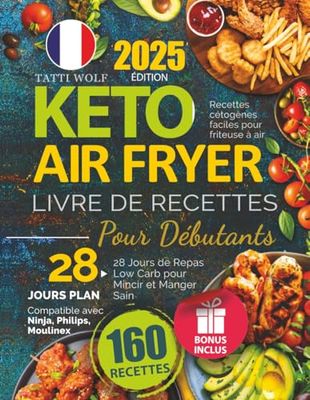 Keto Air Fryer - Livre De Recettes Pour Débutants: Recettes cétogènes faciles pour friteuse à air | 28 Jours de Repas Low Carb pour Mincir et Manger Sain | Compatible avec Ninja, Philips, Moulinex