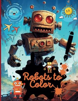 Robots to Color: An Exciting Coloring Book for Kids Ages 7 to 12