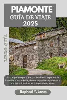 PIAMONTE GUÍA DE VIAJE: Su compañero personal para vivir una experiencia increíble e inolvidable, desde alojamiento y destinos icónicos hasta consejos de expertos.