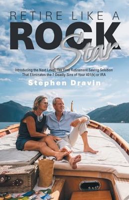 RETIRE LIKE A ROCK STAR: Introducing the Next Level, Tax Free Retirement Saving Solution That Eliminates the 7 Deadly Sins of Your 401(k) or IRA