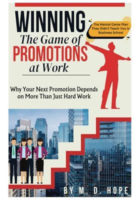 Winning the Game of Promotions at Work | Why Your Next Promotion Depends on More Than Just Hard Work: The Mental Game Plan They Didn't Teach You in Business School