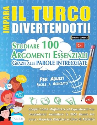 IMPARA IL TURCO DIVERTENDOTI! - PER ADULTI: FACILE A AVANZATO - STUDIARE 100 ARGOMENTI ESSENZIALI GRAZIE ALLE PAROLE INTRECCIATE - VOL.1
