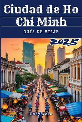 Ciudad Ho Chi Minh Guía De Viaje 2025: Revelando el destino más dinámico de Vietnam: gemas ocultas, conocimientos culturales y consejos esenciales para viajeros