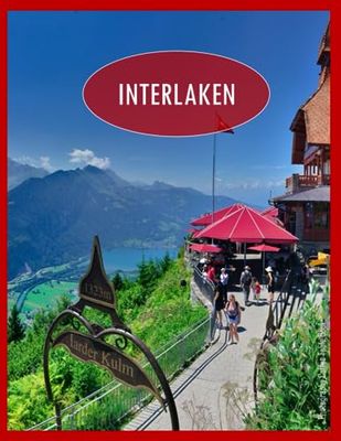 INTERLAKEN: The Prettiest Town in Switzerland,Interlaken Photography Coffee Table Book: for People Of All Ages Who Love Tourism & Travel.....Relaxing & Meditation - Paperback.August 13,2023.