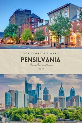 Guía de viaje de Pensilvania 2024: Una guía completa para explorar el rico patrimonio del estado de Keystone, este libro con todo incluido destaca lugares imperdibles.