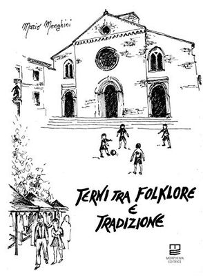 Terni tra folklore e tradizioni. Giochi, feste, superstizioni, fiabe, leggende, canti, balli, conte, filastrocche, scioglilingua, indovinelli, ninne nanne