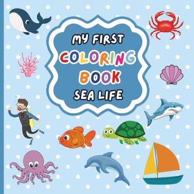 My First Coloring Book Sea Life: 50 Cute, Simple And Bold Coloring Pages For Ages 2-5 Years