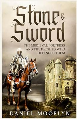 Stone & Sword: The Medieval Fortress and the Knights Who Defended Them