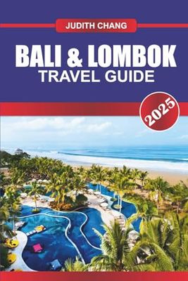 BALI & LOMBOK TRAVEL GUIDE 2025: Explore Rice Terraces, Volcanic Trails, Coastal Temples, and Local Markets in Indonesia’s Island Province