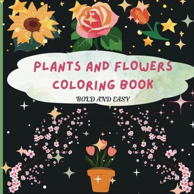 Plants And Flowers Coloring Book:: Bold and Easy Floral Designs for Relaxation & Creativity, Beautiful Floral Patterns and Leafy Designs to Color and Enjoy