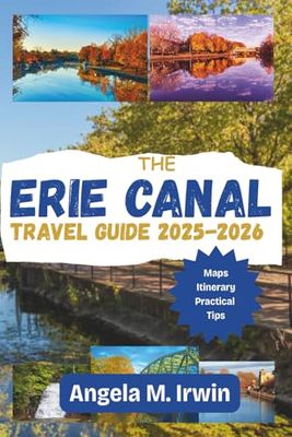The Erie Canal Travel Guide 2025-2026 (Full Color): Cruising Through Time: Where 21st-Century Voyagers Meet 19th-Century Innovation