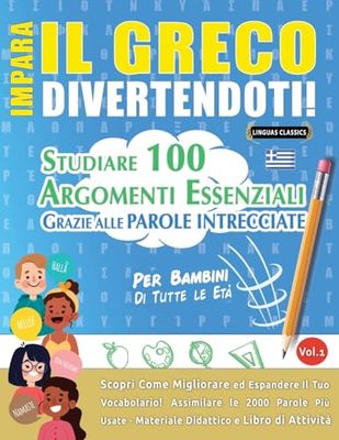 IMPARA IL GRECO DIVERTENDOTI! - PER BAMBINI: TUTTE LE ETÀ - STUDIARE 100 ARGOMENTI ESSENZIALI GRAZIE ALLE PAROLE INTRECCIATE - VOL.1