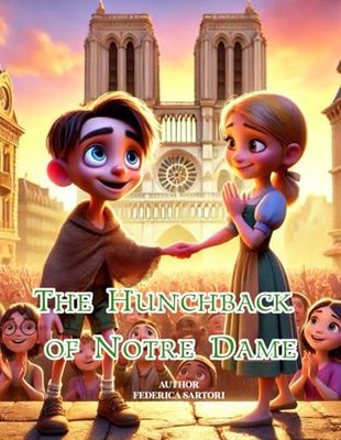 The Hunchback of Notre Dame - The Illustrated Fable: A timeless classic rewritten for children, with magical images and a story of courage, friendship and kindness.