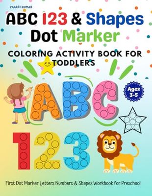 ABC, 123 & Shapes Dot Marker Coloring Activity Book For Toddlers Ages 2-5: First Dot Marker Letters Numbers & Shapes Workbook for Preschool