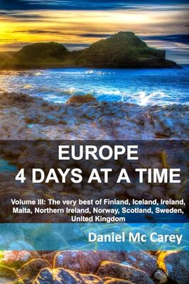 Europe 4 Days at a Time: Volume III: The very best of Finland, Iceland, Ireland, Malta, Northern Ireland, Norway, Scotland, Sweden, United Kingdom