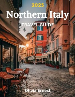 Northern Italy Travel Guide 2025 (Full-Color): A Comprehensive Companion to the Region's Rich History, Cultural Treasures, and Natural Beauty, from Milan to Cinque Terre.