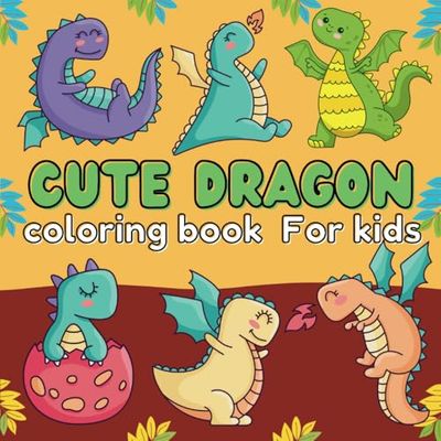 Cute Dragons Coloring Book for Kids: Fun & Easy-to-Color Large Illustrations of Playful Dragons: Perfect for Little Hands – Includes Flying, Fire-Breathing, Sunglasses-Wearing, and Sleepy Dragons