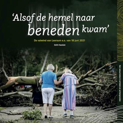 'Alsof de hemel naar beneden kwam': De valwind van Leersum e.o. van 18 juni 2021 – een natuurramp in verhalen en achtergronden
