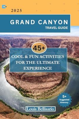 GRAND CANYON TRAVEL GUIDE: 45+ Cool and Fun Activities for the Ultimate Experience