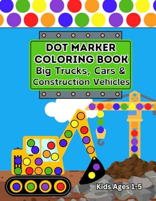 Dot Marker Coloring Book – Big Trucks, Cars & Construction Vehicles: Fun & Easy Activity Book for Toddlers and Preschoolers | Perfect for Kids Ages 1-5