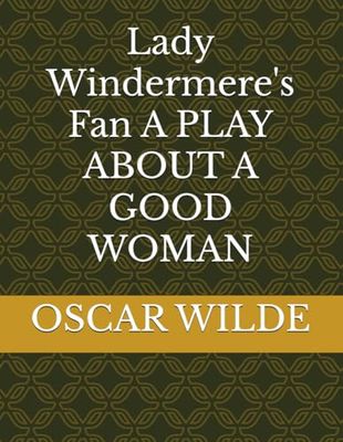 Lady Windermere's Fan A PLAY ABOUT A GOOD WOMAN