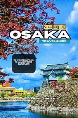 Osaka Travel Guide 2025: Food, Culture, Shopping, and Must-Know Tips for a Safe & Memorable Trip