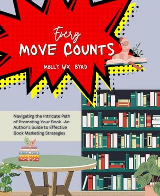 Every Move Counts: Navigating the Intricate Path of Promoting Your Book - An Author's Guide to Effective Book Marketing Strategies