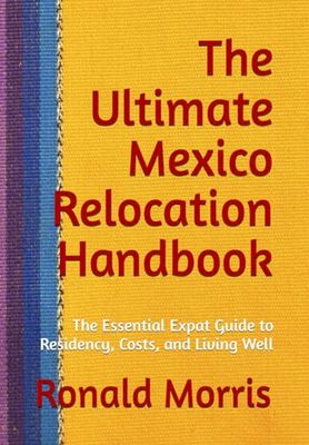 The Ultimate Mexico Relocation Handbook: The Essential Expat Guide to Residency, Costs, and Living Well