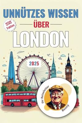 Unnützes Wissen über London: 252 Kuriose & Skurrile Fakten. Der Ultimative Klugscheißer-Guide für London-Fans Und Alle Die Mehr Wissen Wollen!