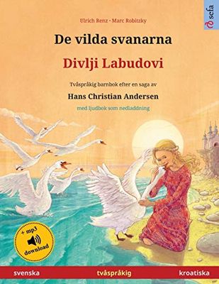 De vilda svanarna - Divlji Labudovi (svenska - kroatiska): Tvåspråkig barnbok efter en saga av Hans Christian Andersen, med ljudbok som nedladdning