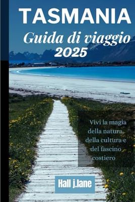 TASMANIA Guida di viaggio 2025: Vivi la magia della natura, della cultura e del fascino costiero