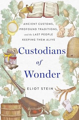 Custodians of Wonder: Ancient Customs, Profound Traditions, and the Last People Keeping Them Alive