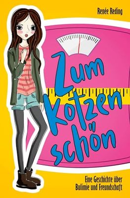 Zum Kotzen schön: Eine Geschichte über Bulimie und Freundschaft