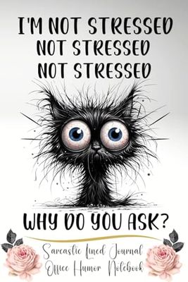 Sarcastic Lined Journal - I'm Not Stressed, Not Stressed, Not Stressed - Why Do You Ask?: Office Humor Notebook