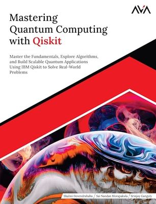 Mastering Quantum Computing with Qiskit: Master the Fundamentals, Explore Algorithms, and Build Scalable Quantum Applications Using IBM Qiskit to Solve Real-World Problems (English Edition)