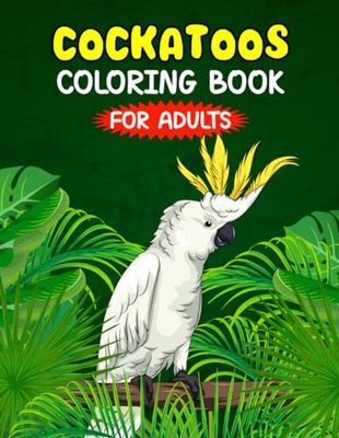 Cockatoos Coloring Book for adults: Enjoy this Coloring Book Relaxing and Beautiful Cockatoos Scenes pages | The perfect Cockatoos Drawing Activity book a unique Gift Idea for Seniors