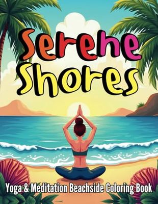 Serene Shores: Yoga & Meditation Beachside Coloring Book: A Calming Escape Through Mindful Coloring by the Ocean – For Teens, Adults & Wellness Lovers