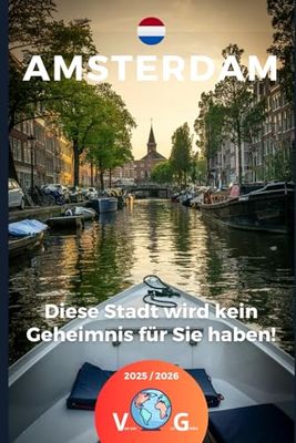 Amsterdam - diese Stadt wird kein Geheimnis für Sie haben!: Mehr als ein Reiseführer eine Einladung zur Reise!