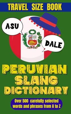 Peruvian Slang Dictionary: Your Travel Companion for Understanding Peruvian Spanish, Essential Slang and Phrases for Everyday Conversations.