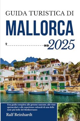 Guida turistica di MALLORCA 2025: Una guida completa alle gemme nascoste, alle viste spettacolari e alle esperienze culturali di una delle isole più belle del Mediterraneo